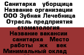 Санитарка - уборщица › Название организации ­ ООО Зубная Лечебница › Отрасль предприятия ­ стоматология › Название вакансии ­ санитарка › Место работы ­ жк 21 век › Минимальный оклад ­ 15 000 › Максимальный оклад ­ 15 000 - Татарстан респ., Казань г. Работа » Вакансии   . Татарстан респ.,Казань г.